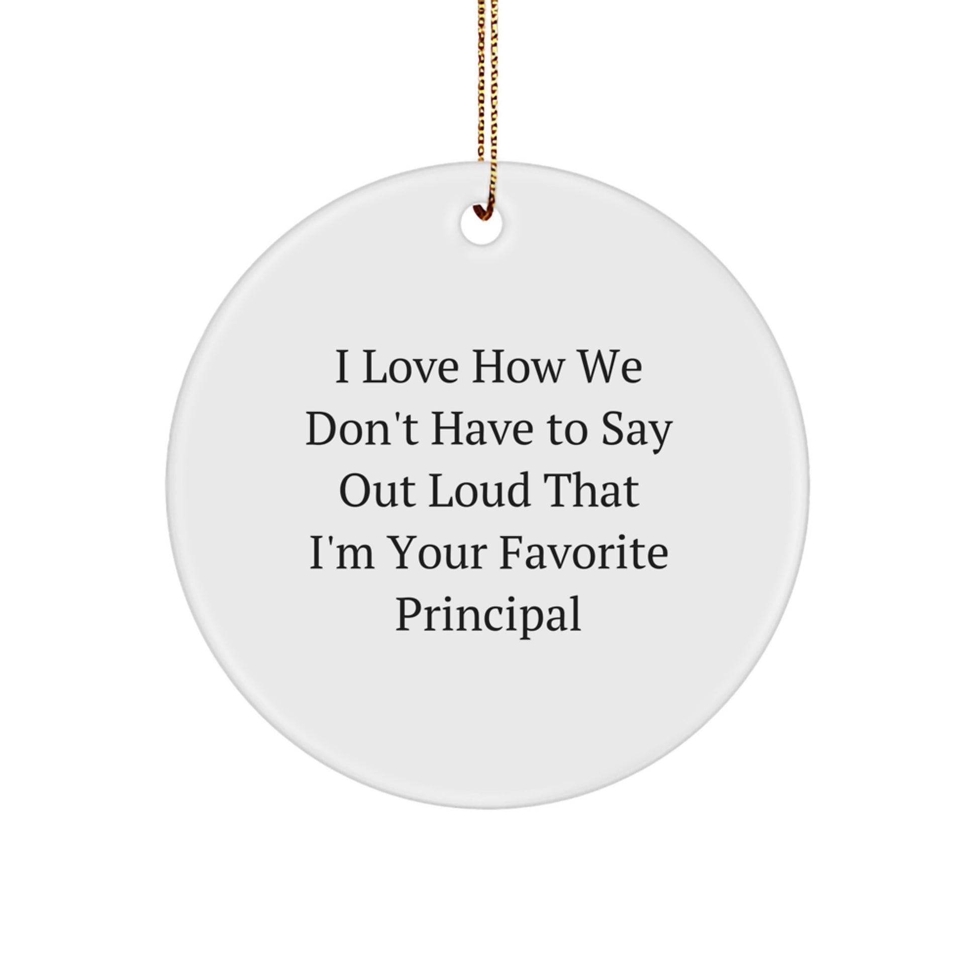 Funny Principal Gifts for Men from Friends - I Love How We Don't Have To Say Out Loud That I'm Your Favorite Principal Circle Ornament, Christmas Unique Presents for School Administrators - Image 1