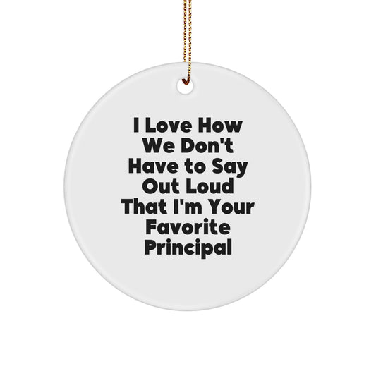 Funny Principal Circle Ornament Gifts from Men to Family - I Love How We Don't Have To Say Out Loud That I'm Your Favorite Principal - Christmas Unique Ornament for Principal's Office - Image 1