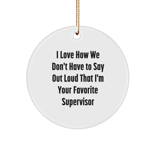 Funny Supervisor Gifts from Men, Unique Circle Ornament for Favorite Supervisor, 'I Love How We Don't Have To Say Out Loud That I'm Your Favorite Supervisor' Christmas Unique Gift for Supervisor - Image 1