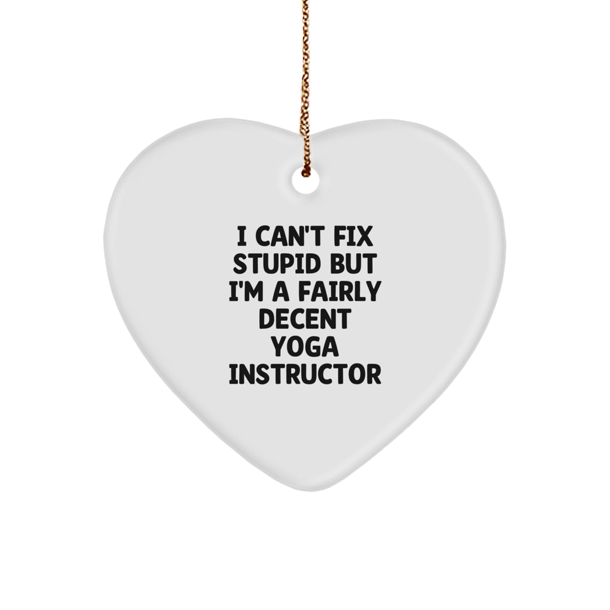 Funny Yoga Instructor Gifts from Friends, Unique Heart Ornament for Christmas, 'I Can't Fix Stupid But I'm A Fairly Decent Yoga Instructor' Quote, Gifts for Yoga Instructors - Image 1