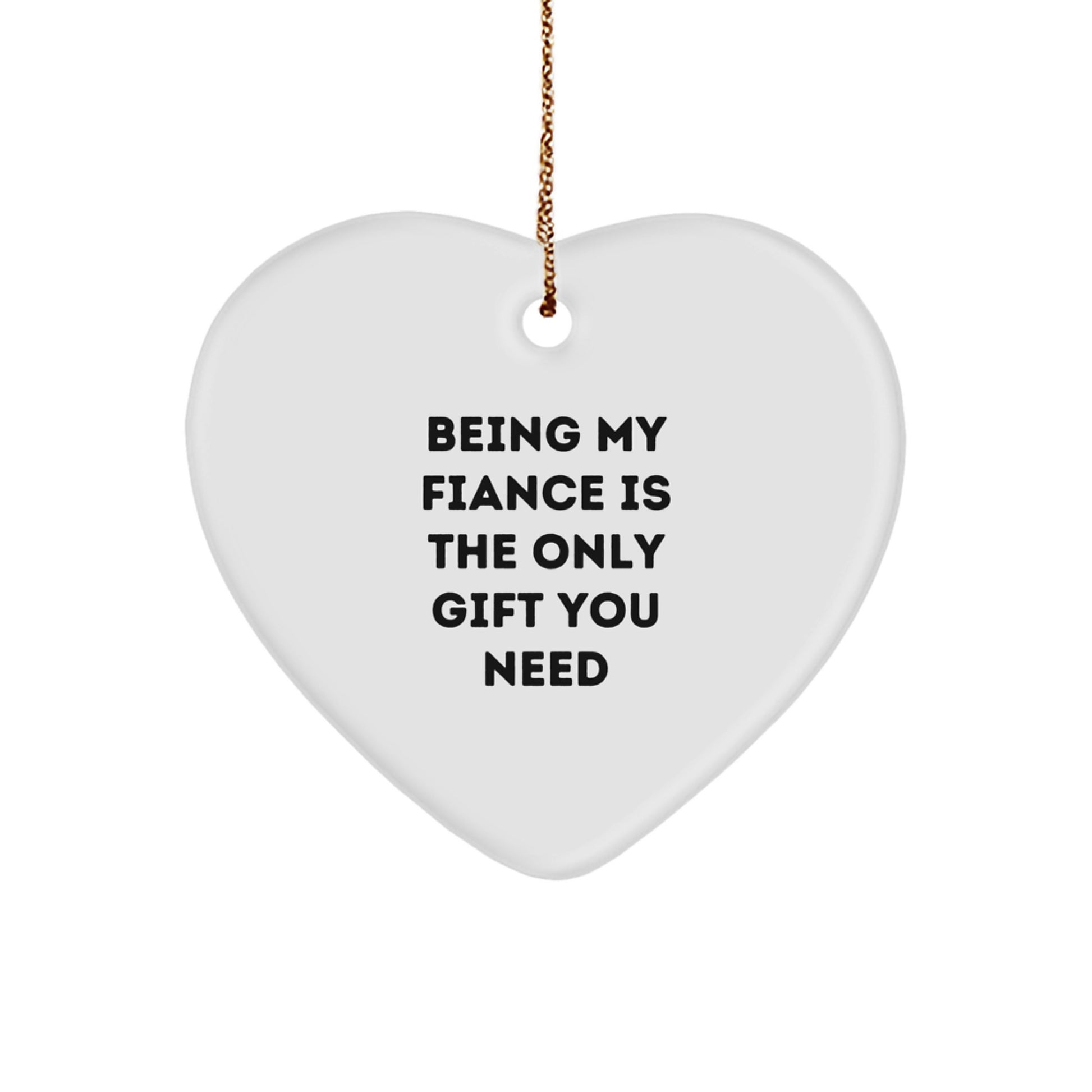 Funny Fiance Gifts, Heart Ornament with Quote, 'Being My Fiance Is The Only Gift You Need', Christmas Unique Gifts for Fiance, Gifts from Men, Unique Heart Ornament with Inspirational Message - Image 1