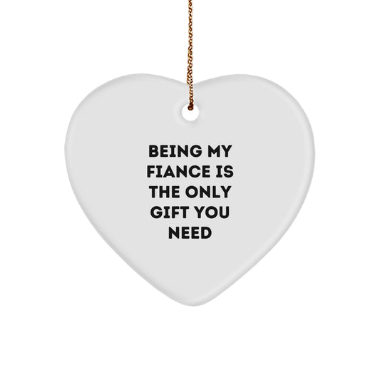Funny Fiance Gifts, Heart Ornament with Quote, 'Being My Fiance Is The Only Gift You Need', Christmas Unique Gifts for Fiance, Gifts from Men, Unique Heart Ornament with Inspirational Message - Image 1