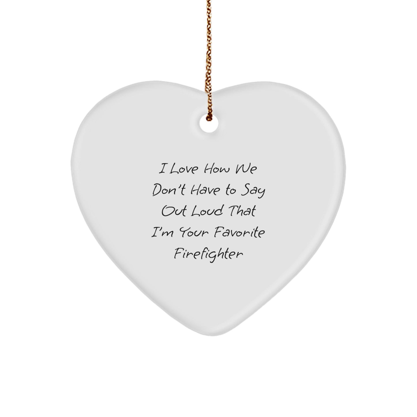 Firefighter Gifts from Friends and Family - Heart Ornament with Quote 'I Love How We Don't Have To Say Out Loud That I'm Your Favorite Firefighter' - Christmas Unique Presents - Image 1
