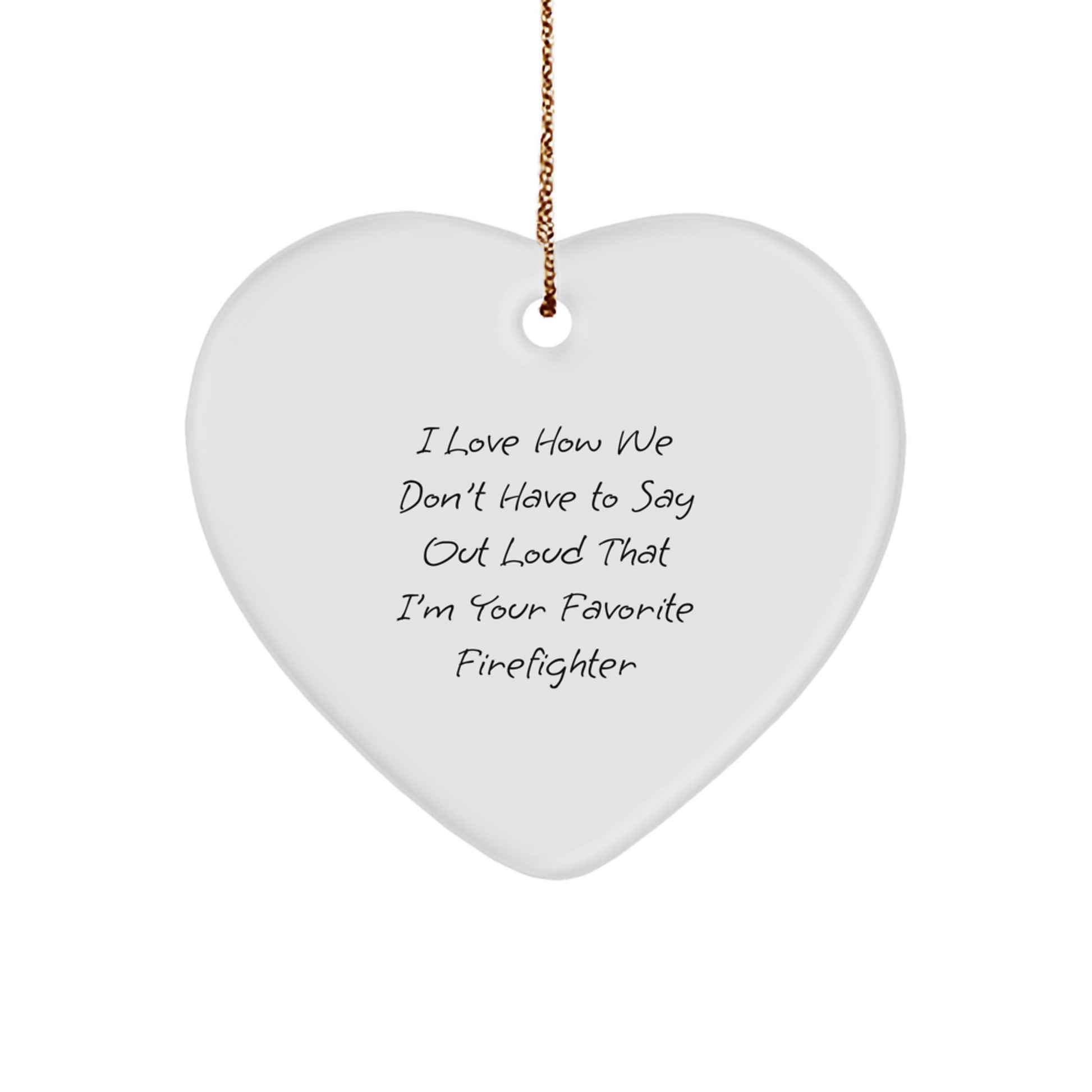 Firefighter Gifts from Friends and Family - Heart Ornament with Quote 'I Love How We Don't Have To Say Out Loud That I'm Your Favorite Firefighter' - Christmas Unique Presents - Image 1