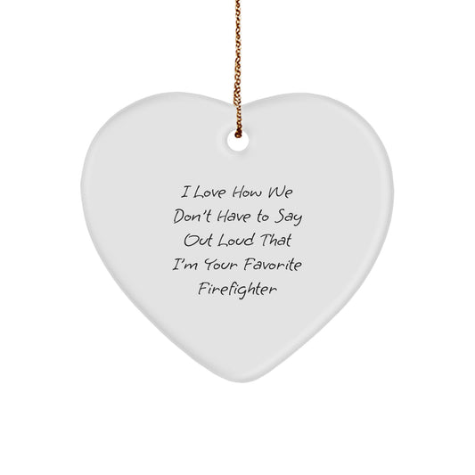 Firefighter Gifts from Friends and Family - Heart Ornament with Quote 'I Love How We Don't Have To Say Out Loud That I'm Your Favorite Firefighter' - Christmas Unique Presents - Image 1