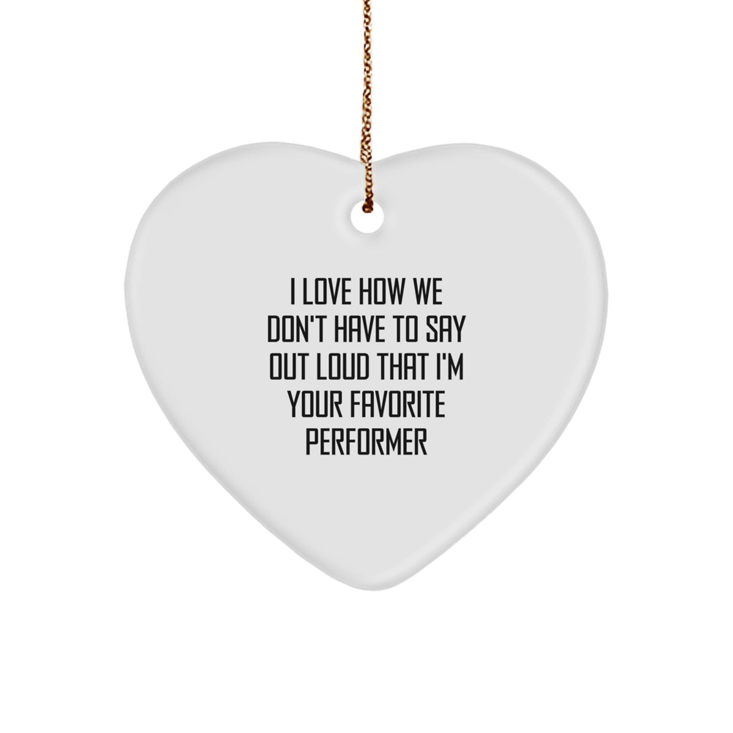 Funny Performer Gifts from Family, Friends, or Coworkers - I Love How We Don't Have To Say Out Loud That I'm Your Favorite Performer Heart Ornament for Christmas - Image 1