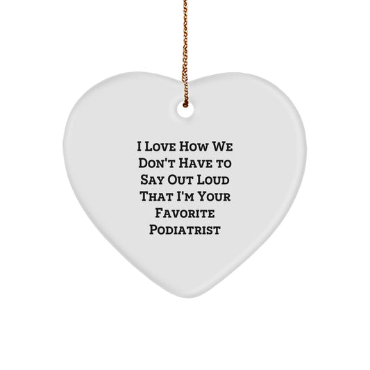 Funny Podiatrist Gifts from Friends, Heart Ornament with I Love How We Don't Have To Say Out Loud That I'm Your Favorite Podiatrist Quote, Christmas Unique Gifts for Podiatrist - Image 1