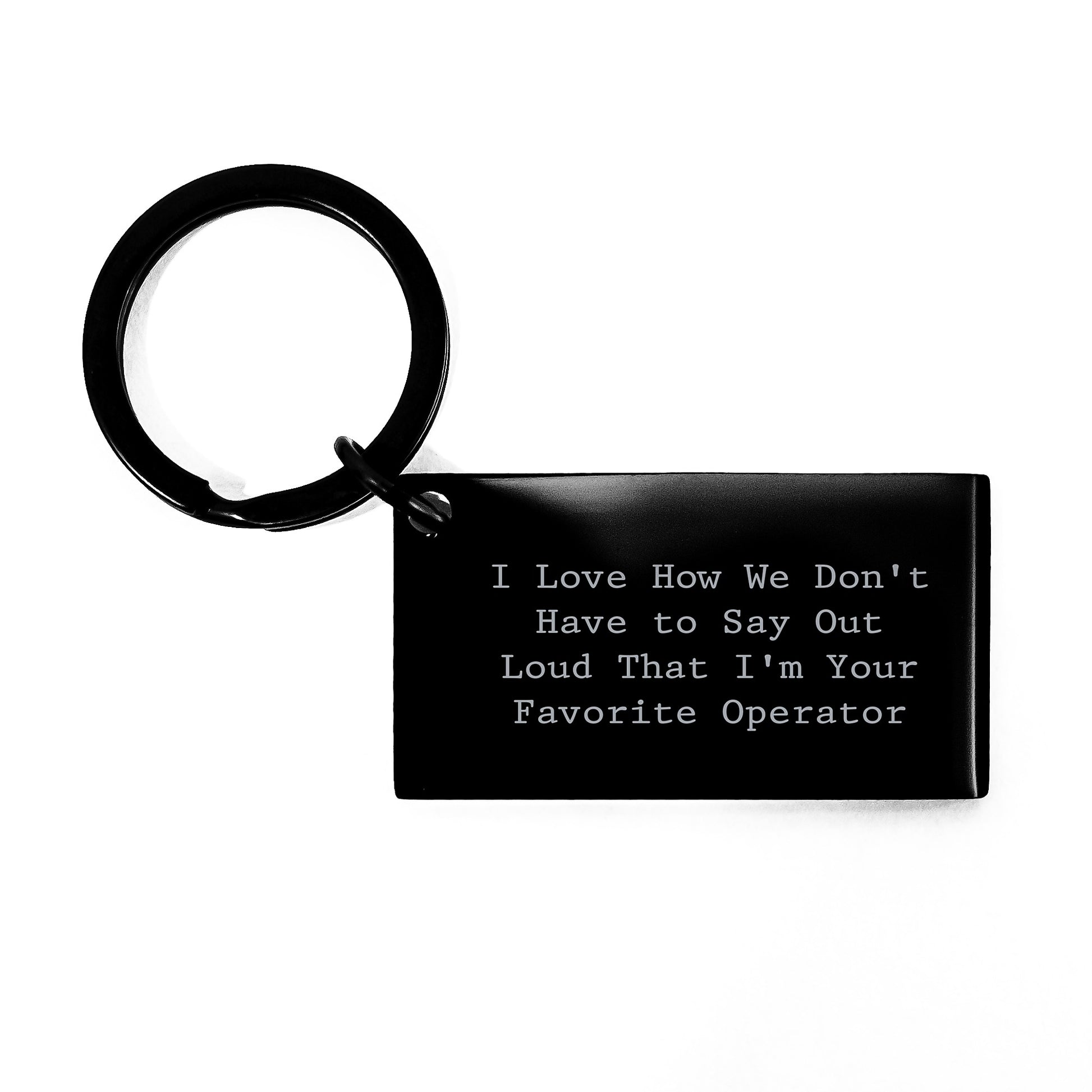 Funny Operator Keychain, Gifts from Friends to Favorite Operator Graduation, 'I Love How We Don't Have To Say Out Loud That I'm Your Favorite Operator', Black Stainless Steel Keychain - Image 1