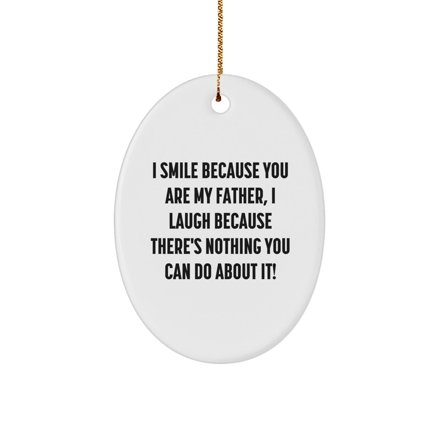 Funny Father Oval Ornament Gifts from Men to Dad, 'I Smile Because You Are My Father, I Laugh Because There's Nothing You Can Do About It!' - Unique Christmas Unique Gifts for Family - Image 1