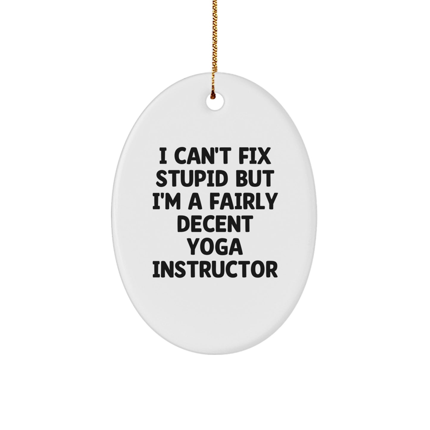 Yoga Instructor Funny Gifts from Friends for Christmas - Oval Ornament I Can't Fix Stupid But I'm A Fairly Decent - Image 1