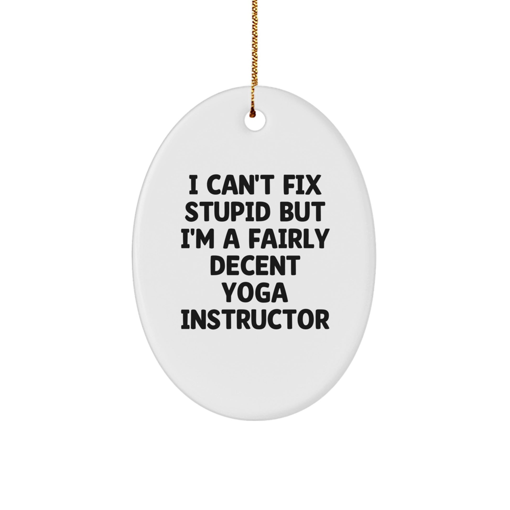 Yoga Instructor Funny Gifts from Friends for Christmas - Oval Ornament I Can't Fix Stupid But I'm A Fairly Decent - Image 1