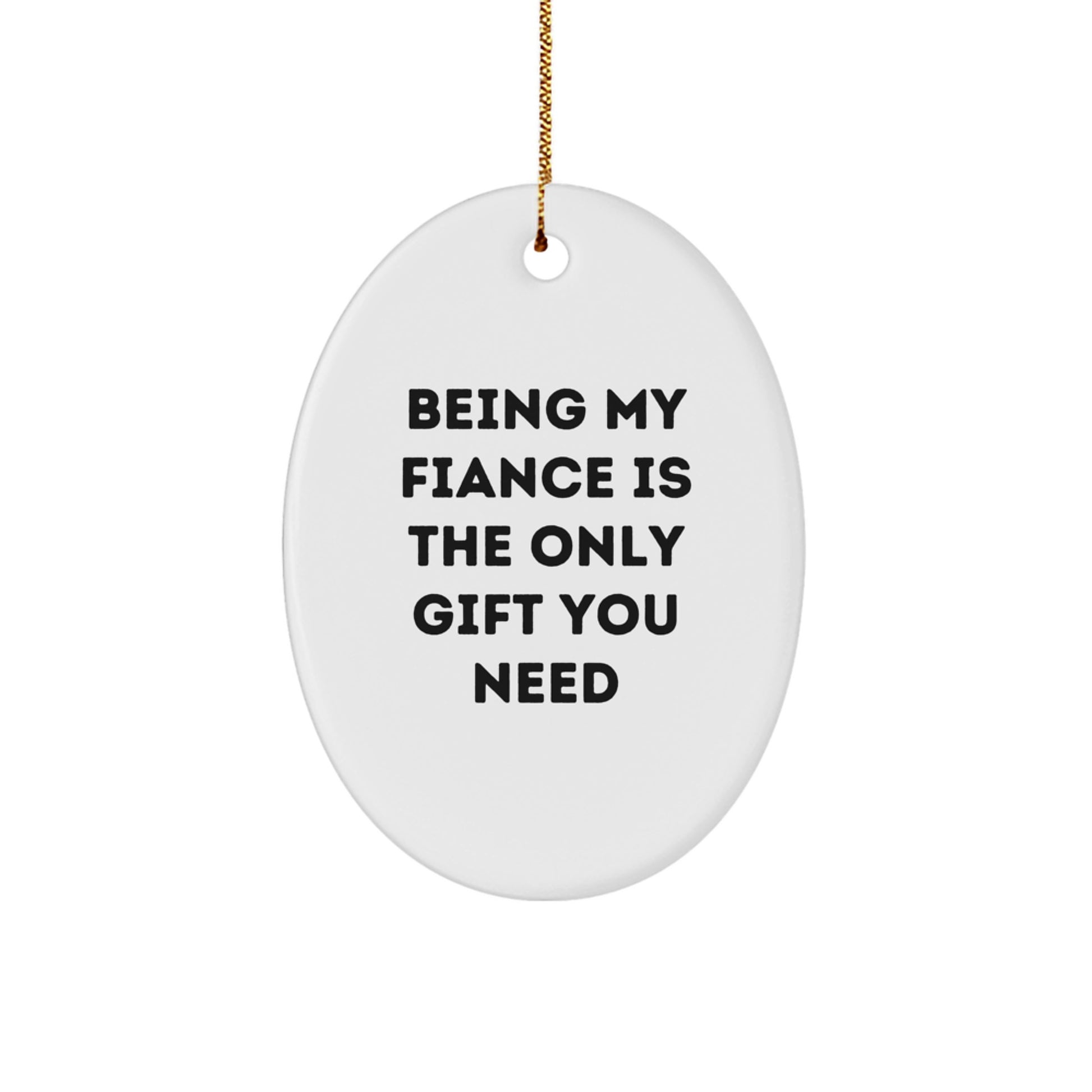 Funny Fiance Gifts from Men, Unique Oval Ornament for Him, 'Being My Fiance Is The Only Gift You Need' Christmas Memorable Present for Him - Image 1