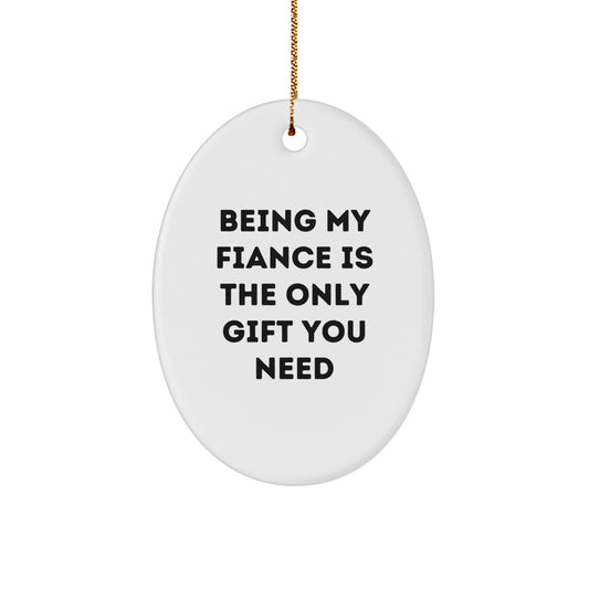 Funny Fiance Gifts from Men, Unique Oval Ornament for Him, 'Being My Fiance Is The Only Gift You Need' Christmas Memorable Present for Him - Image 1