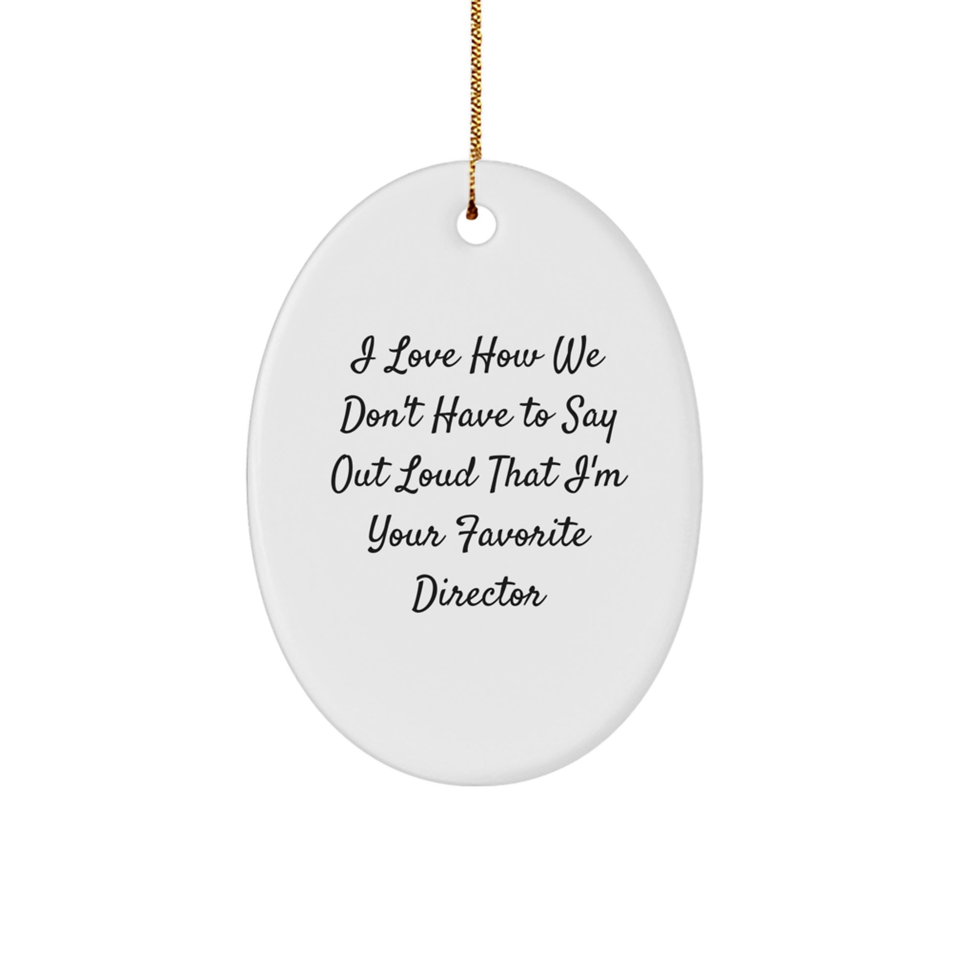 Funny Director Gifts from Friends, Oval Ornament with 'I Love How We Don't Have To Say Out Loud That I'm Your Favorite Director' Quote, Christmas Unique Gifts for Him - Image 1