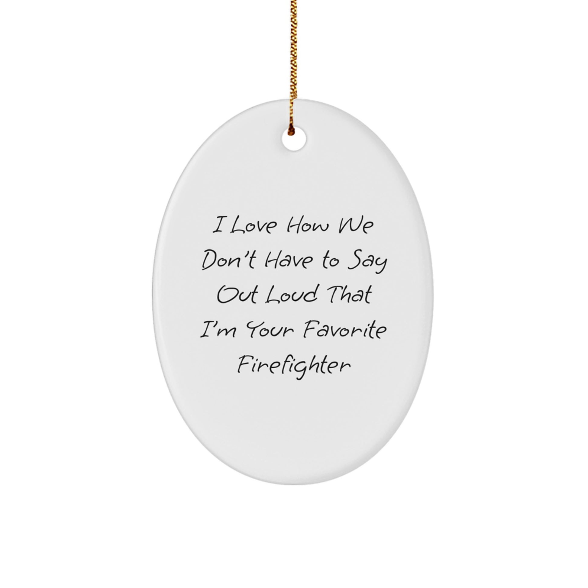 Firefighter Gifts, I Love How We Don't Have To Say Out Loud That I'm Your Favorite Firefighter, Oval Ornament, Funny Firefighter Christmas Unique Gift - Image 1