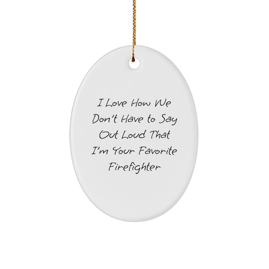 Firefighter Gifts, I Love How We Don't Have To Say Out Loud That I'm Your Favorite Firefighter, Oval Ornament, Funny Firefighter Christmas Unique Gift - Image 1