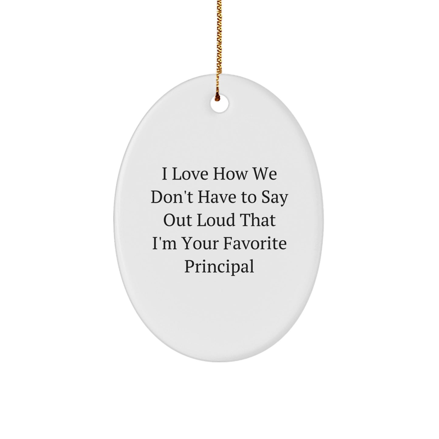 Funny Principal Oval Ornament Gifts from Friends and Family - I Love How We Don't Have To Say Out Loud That I'm Your Favorite Principal - Christmas Unique Gifts for Principal - Image 1