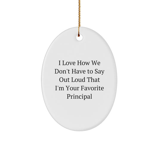 Funny Principal Oval Ornament Gifts from Friends and Family - I Love How We Don't Have To Say Out Loud That I'm Your Favorite Principal - Christmas Unique Gifts for Principal - Image 1