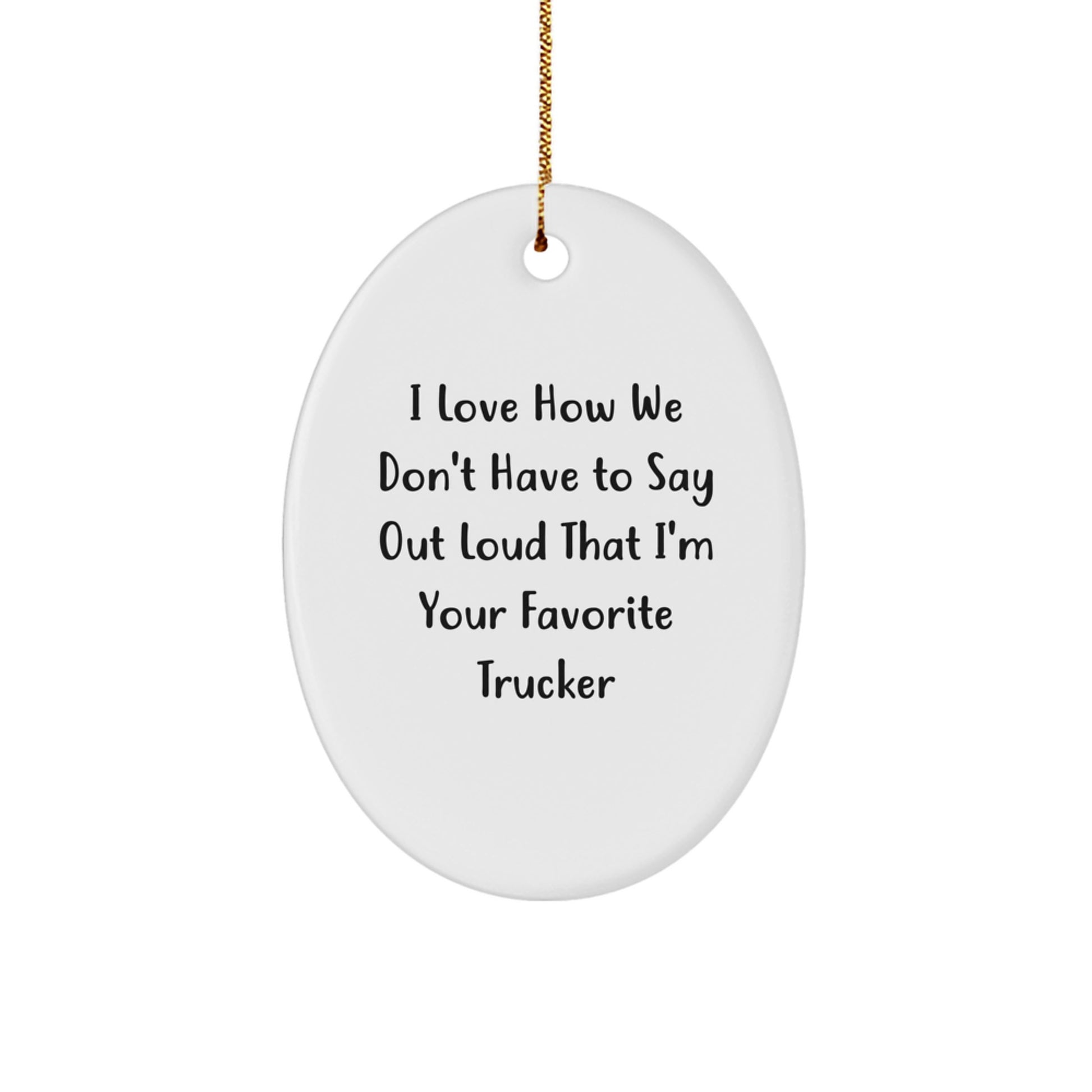 Funny Trucker Gifts from Men, Unique Oval Ornament for Trucker, I Love How We Don't Have To Say Out Loud That I'm Your Favorite Trucker, Christmas Decorations - Image 1