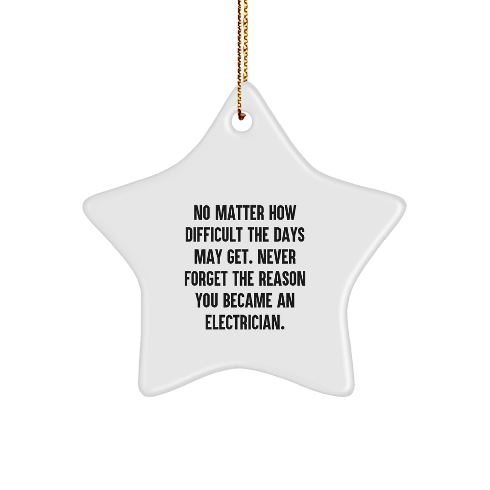Inspirational Gifts from Electrician Friends - Christmas Star Ornament, No Matter How Difficult The Days May Get. Never Forget The Reason You Became An Electrician. for Electrician Men or Women - Image 1