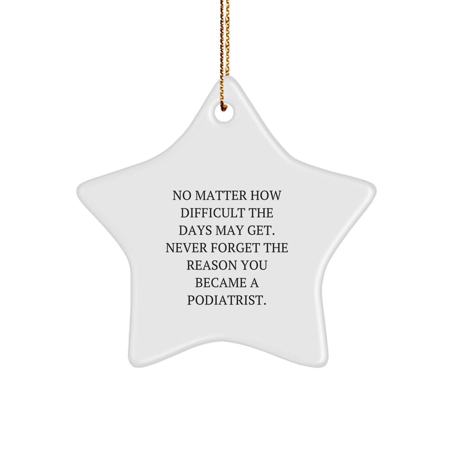 Gifts from Friends, Inspirational Podiatrist Star Ornament, No Matter How Difficult, Christmas Unique Podiatrist Gifts, Never Forget the Reason You Became a Podiatrist. - Image 1