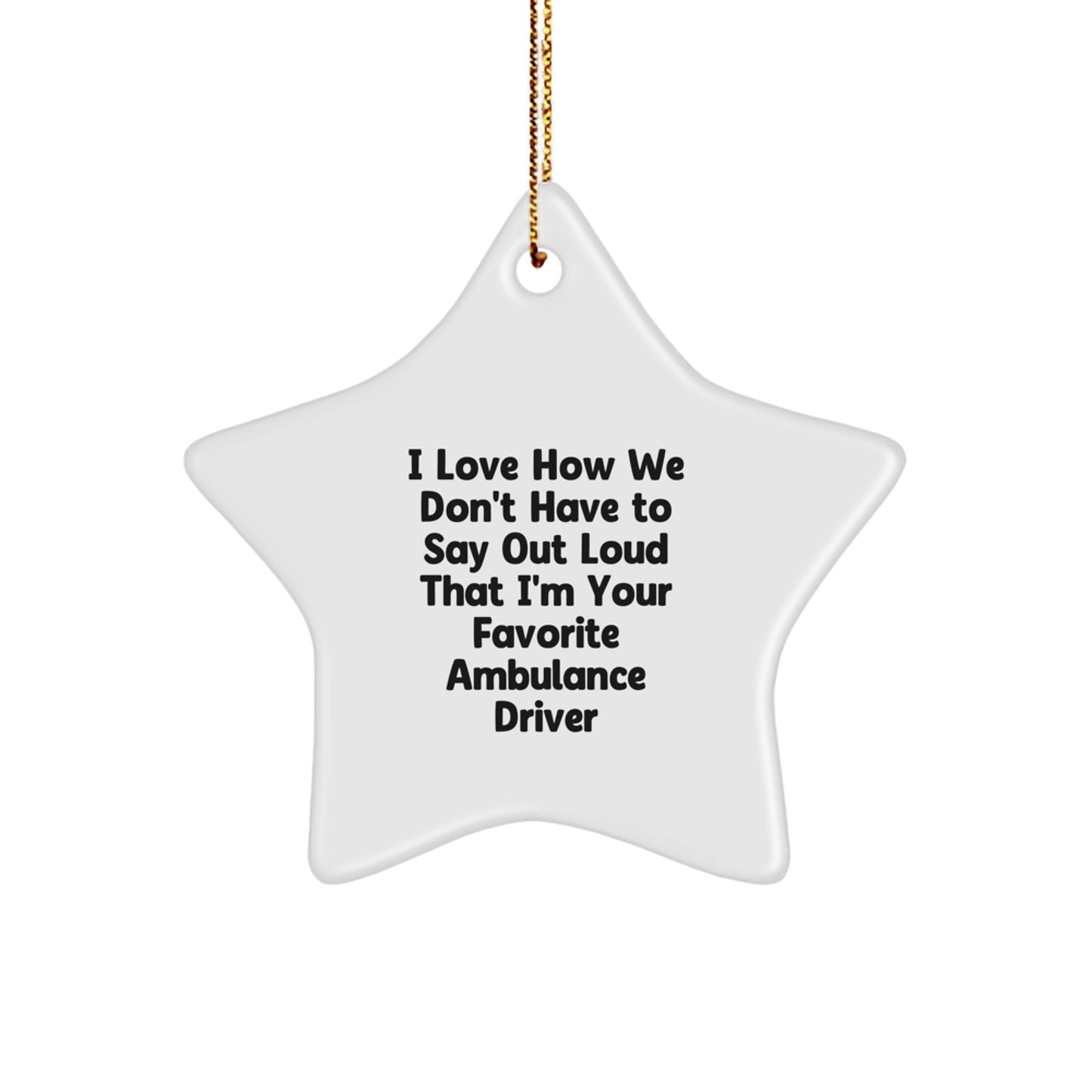 Ambulance Driver Gifts from Friends, Funny Star Ornament for Ambulance Driver, I Love How We Don't Have, Gifts for Ambulance Driver, Men, and Women, Christmas Unique Gifts - Image 1