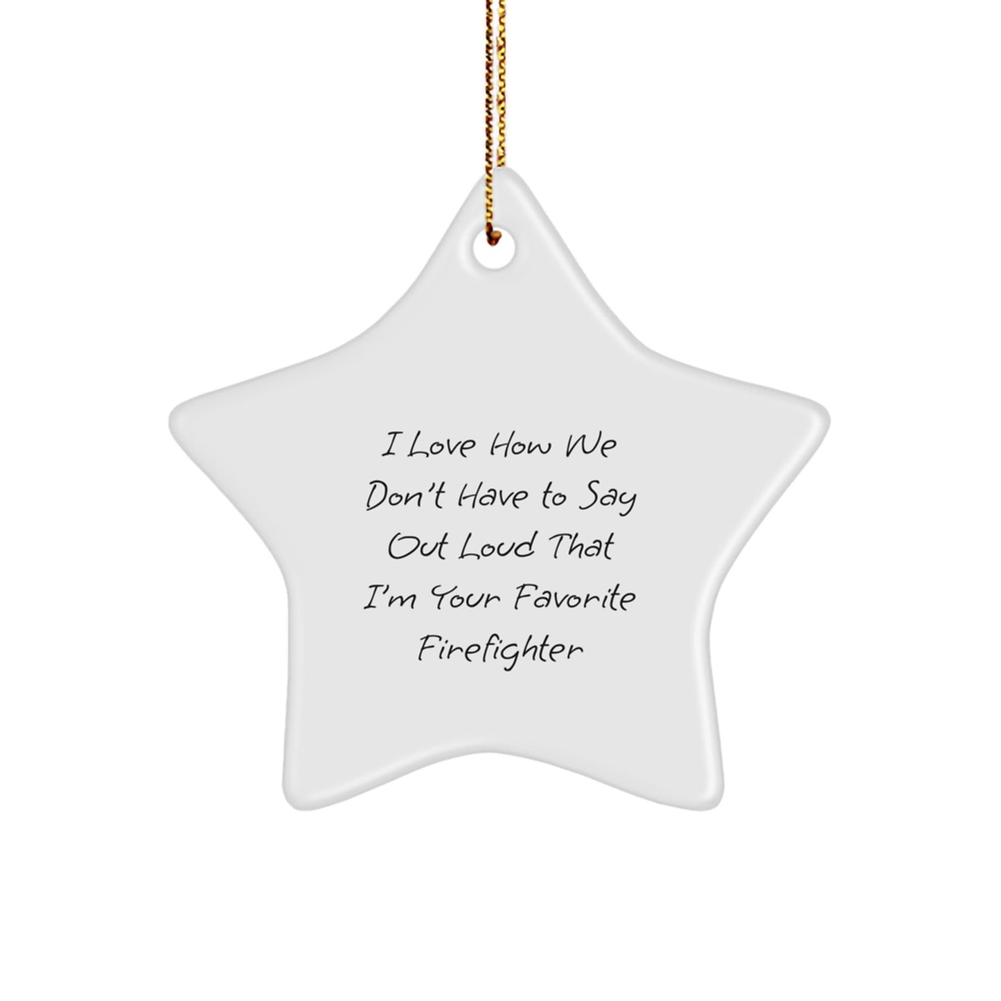 Funny Firefighter Gifts, I Love How We Don't Have To Say Out Loud That I'm Your Favorite Firefighter, Star Ornament, Christmas Unique Presents from Family to Men - Image 1