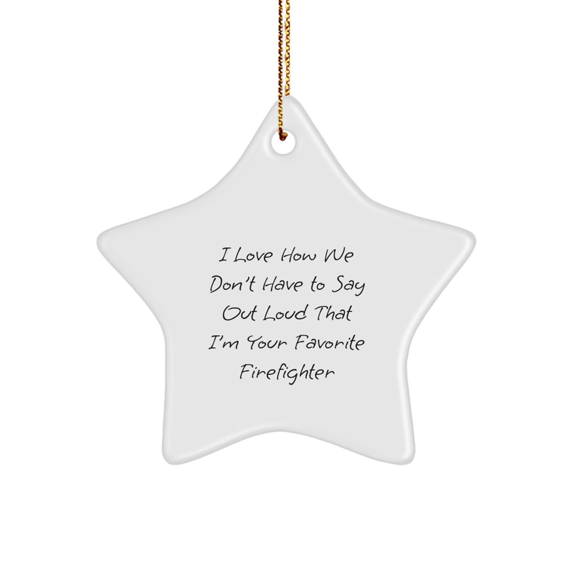 Funny Firefighter Gifts, I Love How We Don't Have To Say Out Loud That I'm Your Favorite Firefighter, Star Ornament, Christmas Unique Presents from Family to Men - Image 1