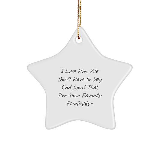 Funny Firefighter Gifts, I Love How We Don't Have To Say Out Loud That I'm Your Favorite Firefighter, Star Ornament, Christmas Unique Presents from Family to Men - Image 1