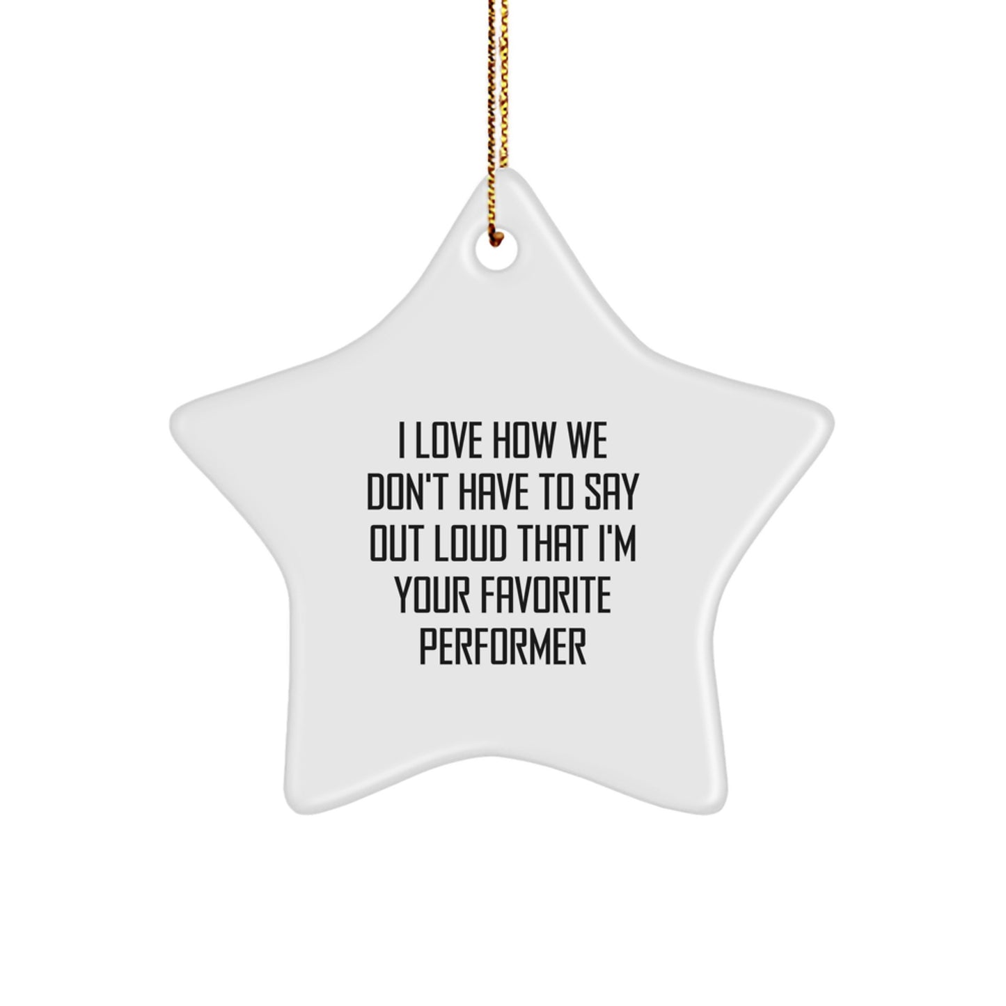 Funny Performer Gifts from Friends for Favorite Performers - Star Ornament, I Love How We Don't Have To Say Out Loud That I'm Your Favorite - Image 1
