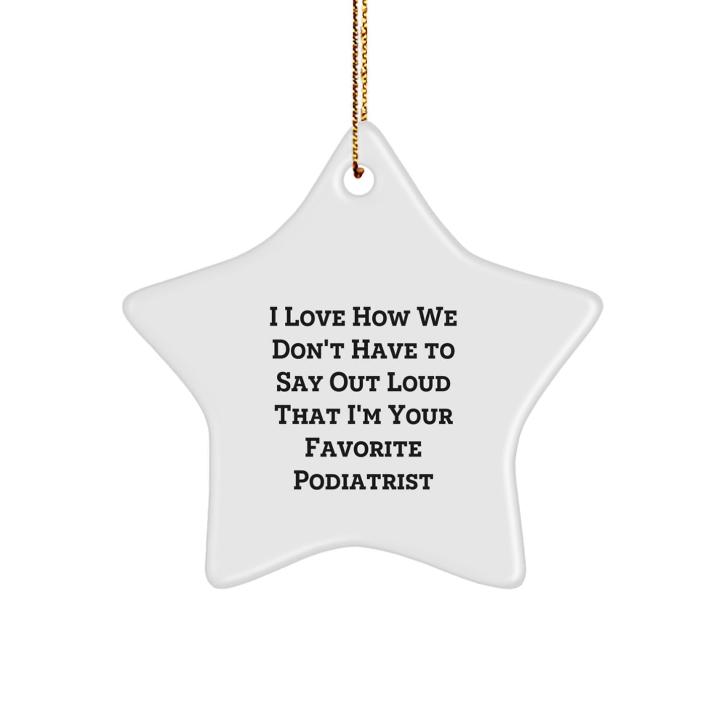 Funny Podiatrist Gifts from Friends, Podiatrist Star Ornaments for Christmas, 'I Love How We Don't Have To Say Out Loud That I'm Your Favorite Podiatrist' Quote, Gifts for Podiatrist - Image 1