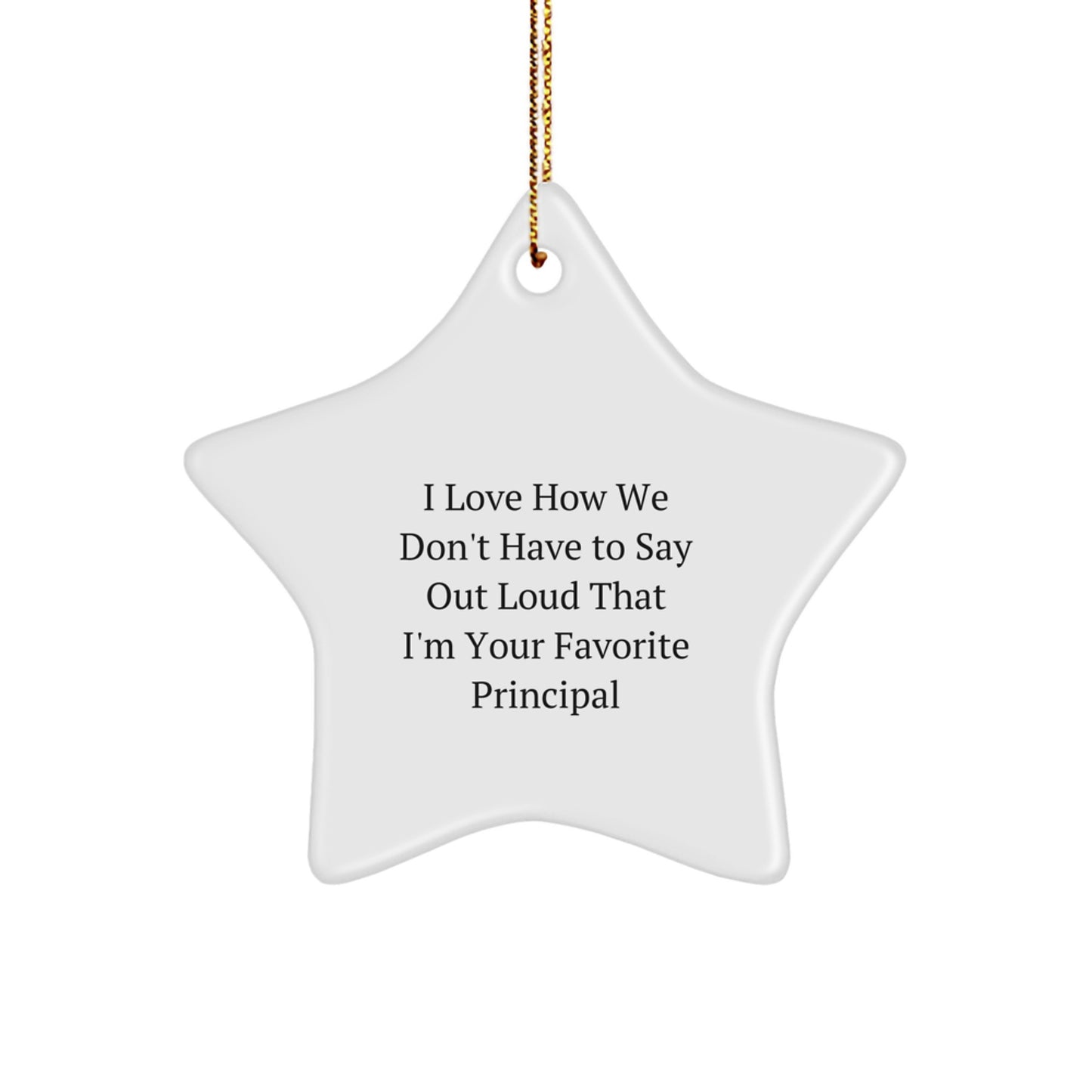 Funny Principal Gifts from Friends for Christmas Star Ornament I Love How We Don't Have To Say Out Loud That I'm Your Favorite Principal - Image 1