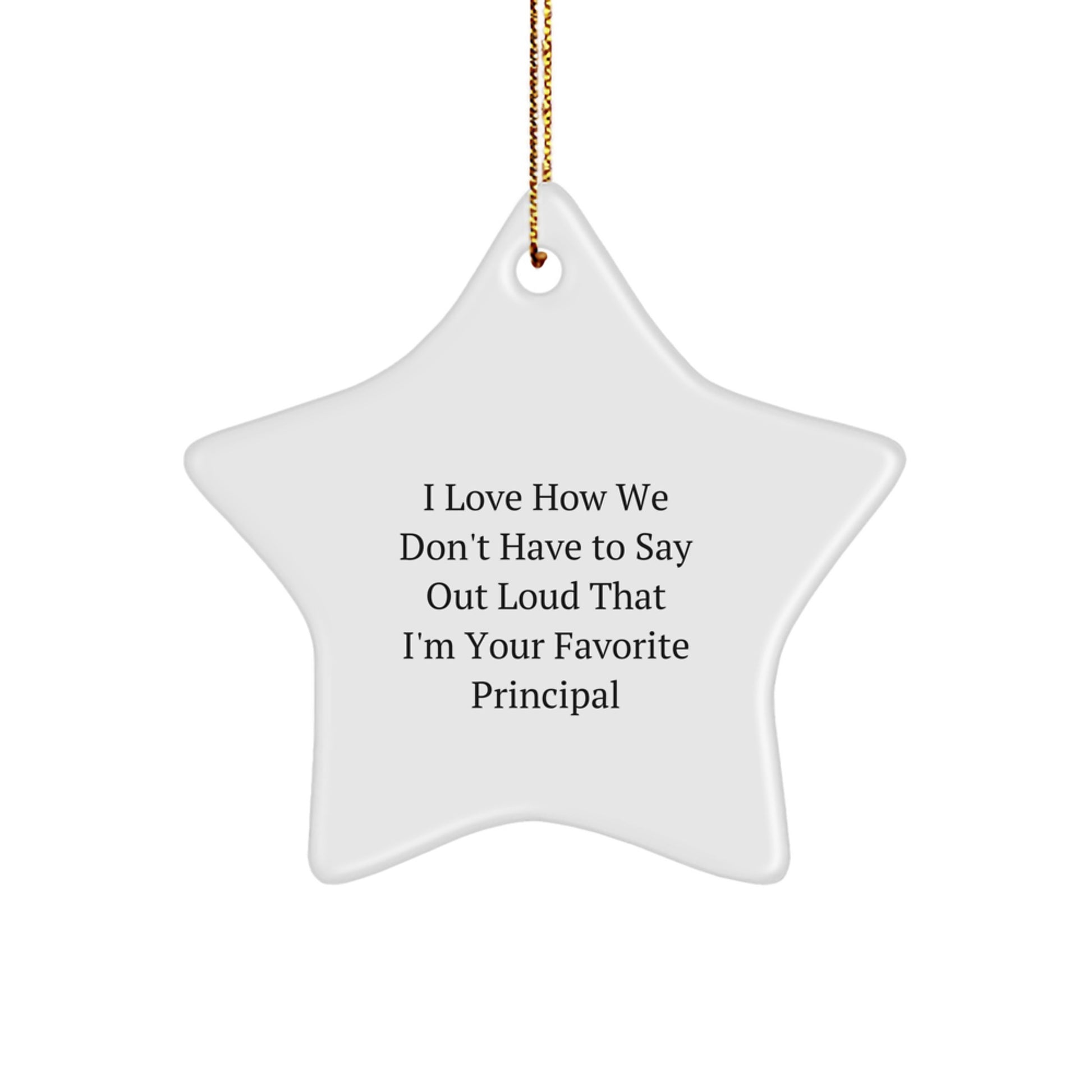 Funny Principal Gifts from Friends for Christmas Star Ornament I Love How We Don't Have To Say Out Loud That I'm Your Favorite Principal - Image 1