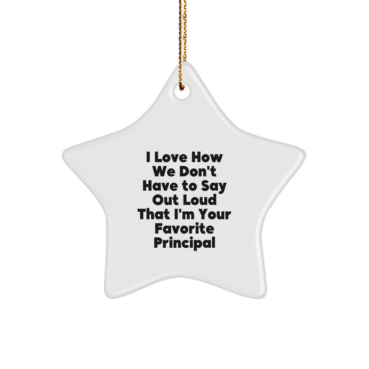 Funny Principal Gifts, Star Ornament for Christmas, I Love How We Don't Have To Say Out Loud That I'm Your Favorite Principal, Gifts from Friends and Family - Image 1