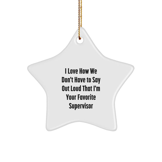 Funny Supervisor Star Ornament, Gifts from Friends for Favorite Supervisor, 'I Love How We Don't Have To Say Out Loud That I'm Your Favorite Supervisor' Quote, Christmas Unique Gifts - Image 1