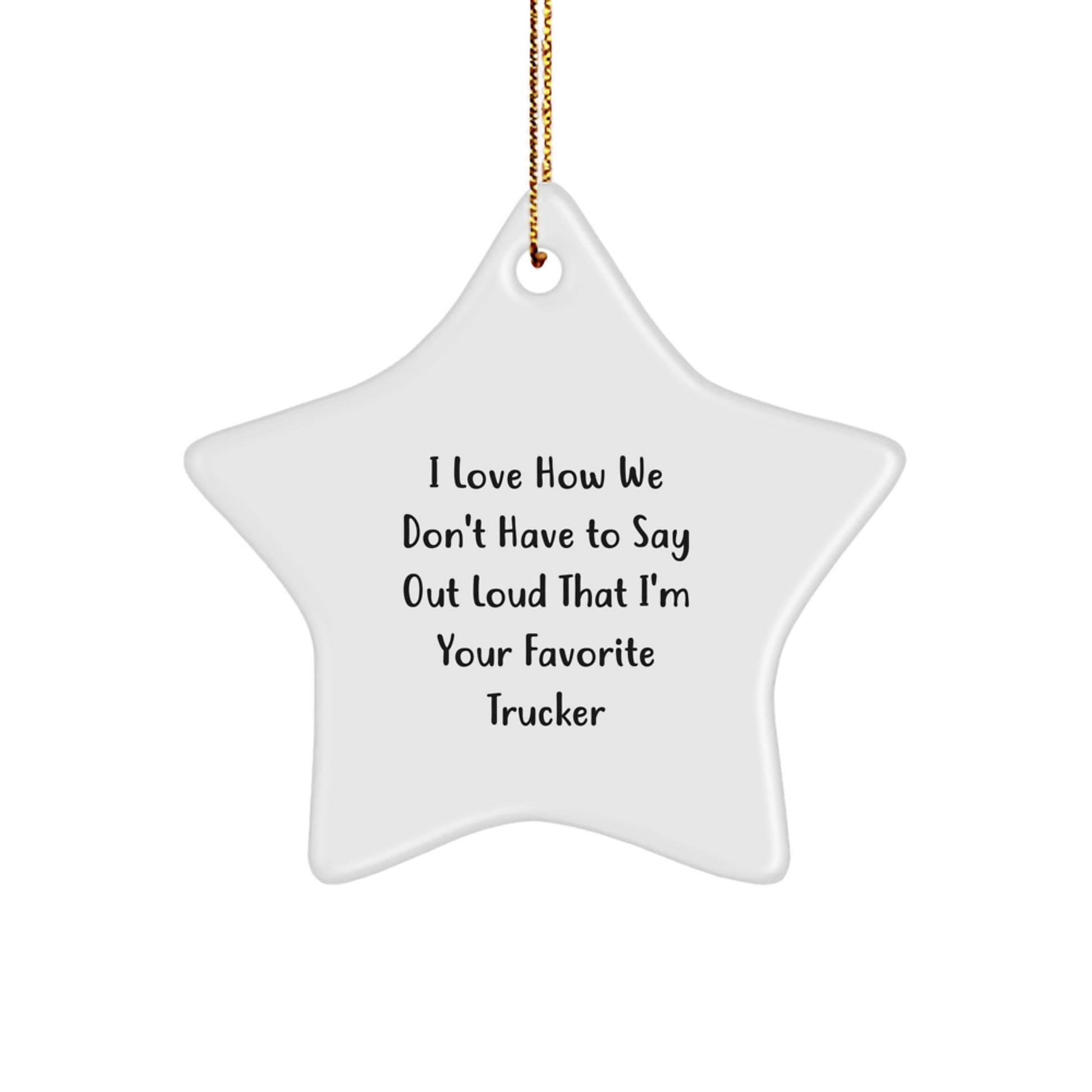 Funny Trucker Gifts from Friends for Favorite Trucker, Star Ornament with 'I Love How We Don't Have To Say Out Loud That I'm Your Favorite Trucker' Quote, Christmas Unique Gifts - Image 1